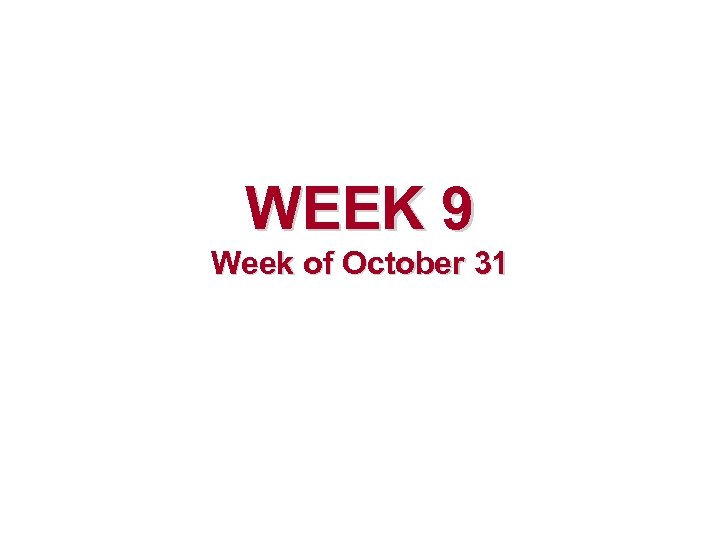 WEEK 9 Week of October 31 