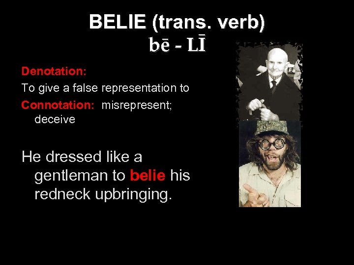 BELIE (trans. verb) bē - LĪ Denotation: To give a false representation to Connotation: