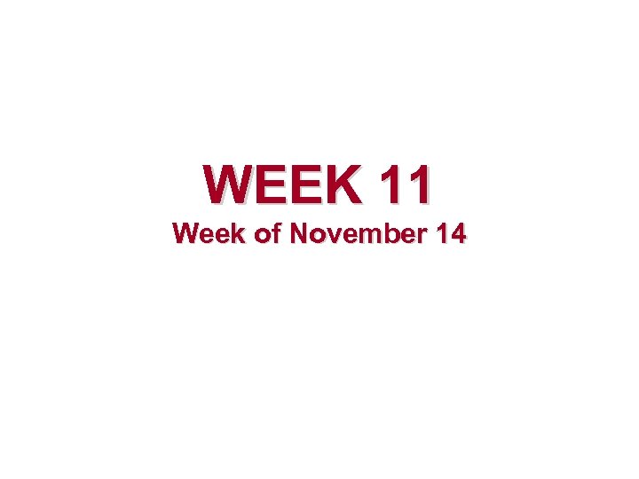 WEEK 11 Week of November 14 