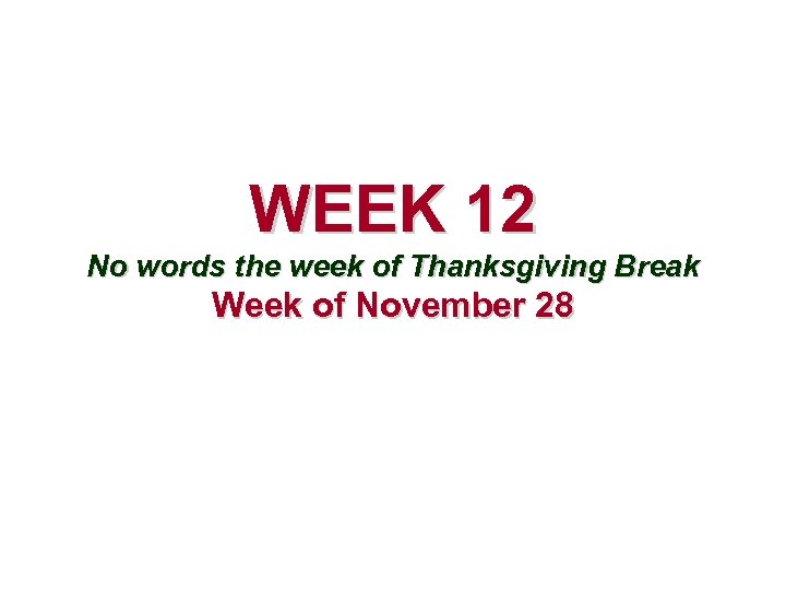 WEEK 12 No words the week of Thanksgiving Break Week of November 28 