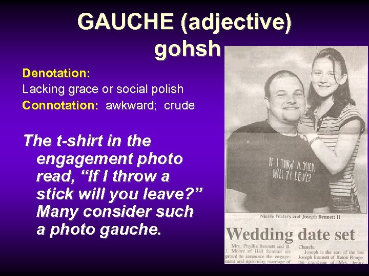 GAUCHE (adjective) gohsh Denotation: Lacking grace or social polish Connotation: awkward; crude The t-shirt