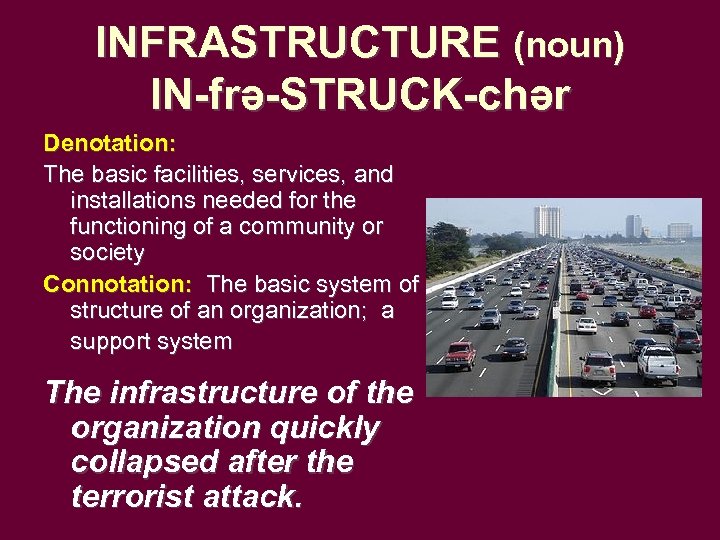 INFRASTRUCTURE (noun) IN-frə-STRUCK-chər Denotation: The basic facilities, services, and installations needed for the functioning