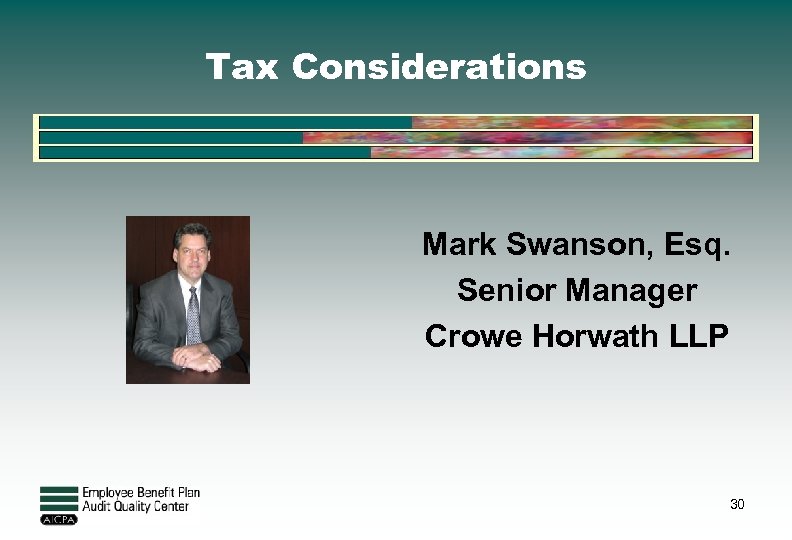 Tax Considerations Mark Swanson, Esq. Senior Manager Crowe Horwath LLP 30 