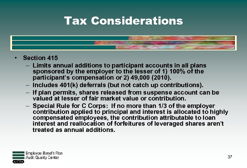 Tax Considerations • Section 415 – Limits annual additions to participant accounts in all