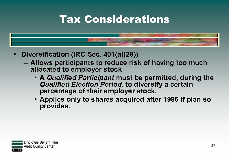 Tax Considerations • Diversification (IRC Sec. 401(a)(28)) – Allows participants to reduce risk of