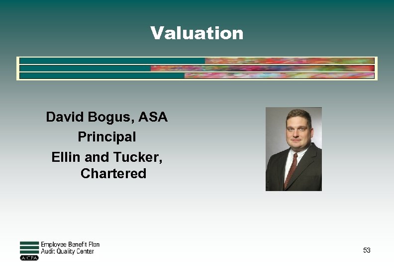 Valuation David Bogus, ASA Principal Ellin and Tucker, Chartered 53 