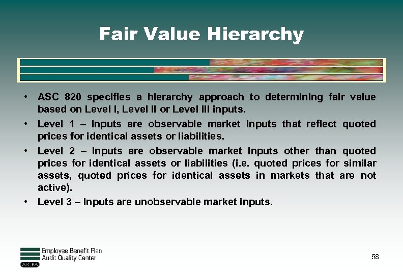 Fair Value Hierarchy • ASC 820 specifies a hierarchy approach to determining fair value