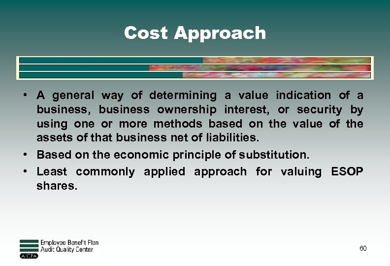 Cost Approach • A general way of determining a value indication of a business,