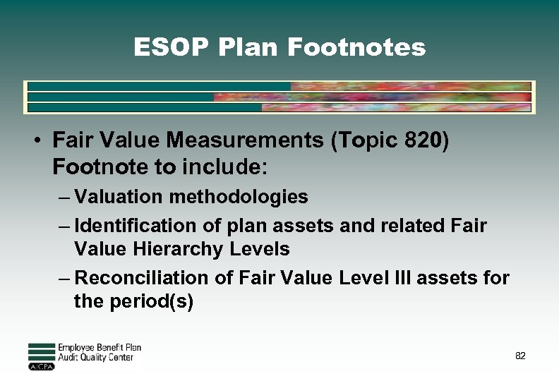 ESOP Plan Footnotes • Fair Value Measurements (Topic 820) Footnote to include: – Valuation