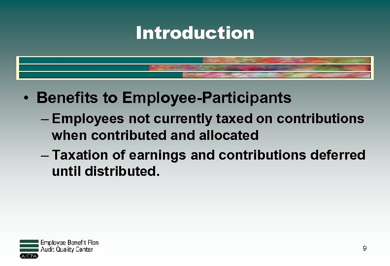 Introduction • Benefits to Employee-Participants – Employees not currently taxed on contributions when contributed