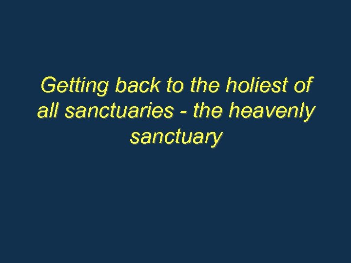 Getting back to the holiest of all sanctuaries - the heavenly sanctuary 
