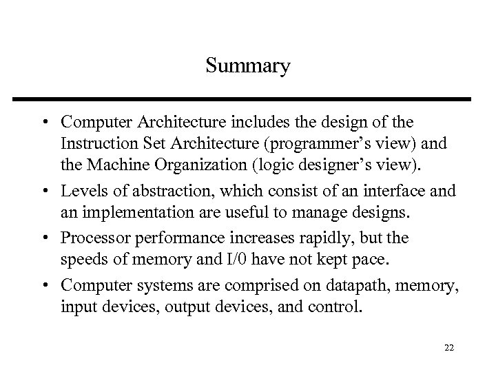 Summary • Computer Architecture includes the design of the Instruction Set Architecture (programmer’s view)