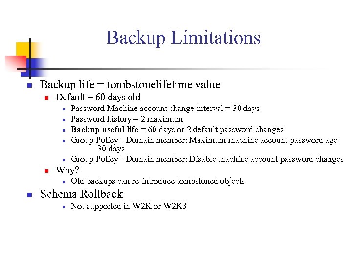 Backup Limitations n Backup life = tombstonelifetime value n Default = 60 days old