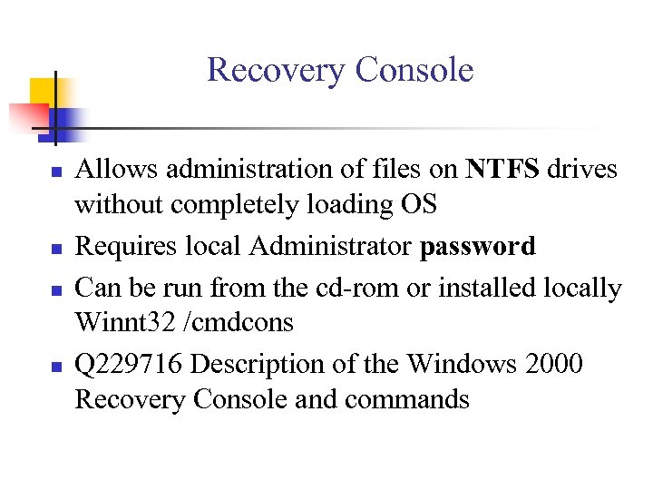 Recovery Console n n Allows administration of files on NTFS drives without completely loading