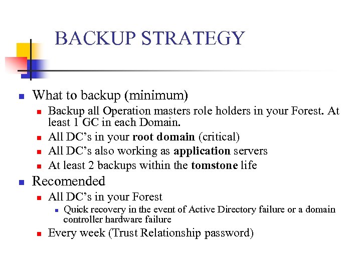 BACKUP STRATEGY n What to backup (minimum) n n n Backup all Operation masters