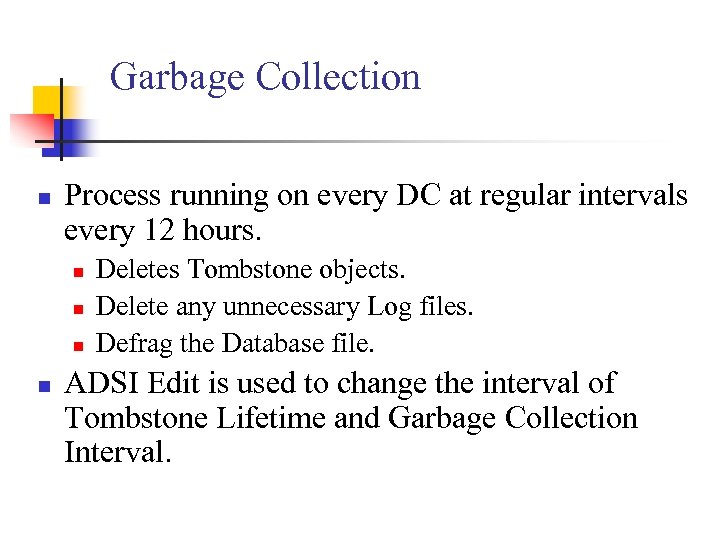 Garbage Collection n Process running on every DC at regular intervals every 12 hours.