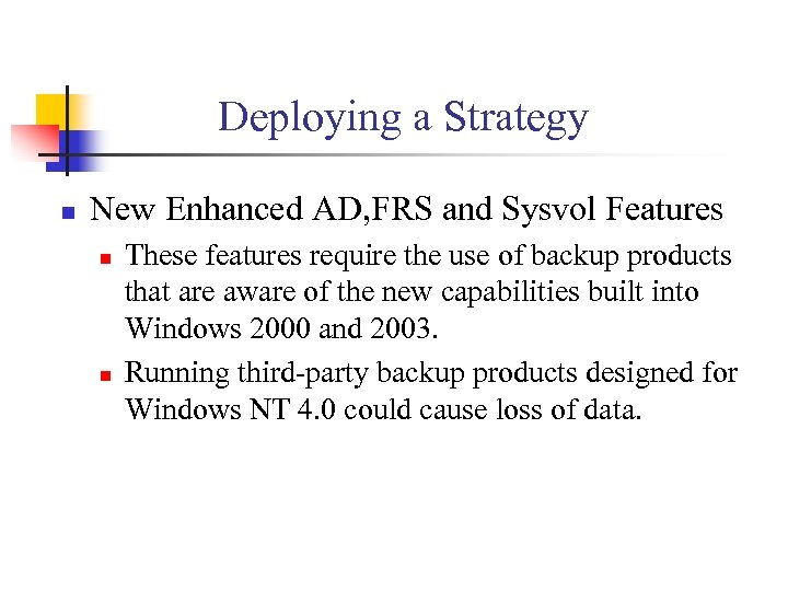 Deploying a Strategy n New Enhanced AD, FRS and Sysvol Features n n These