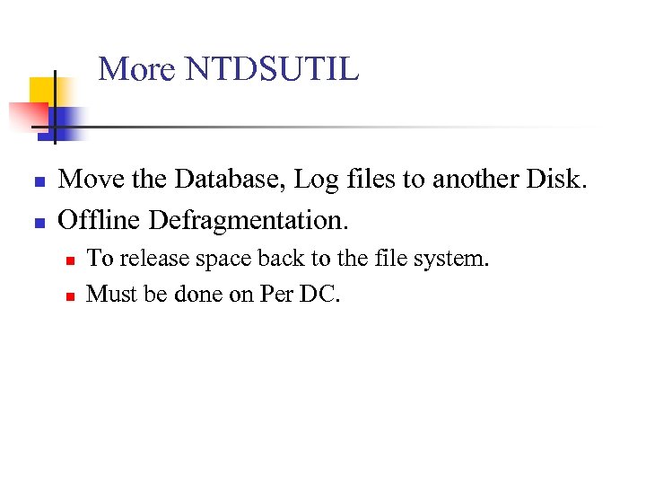 More NTDSUTIL n n Move the Database, Log files to another Disk. Offline Defragmentation.