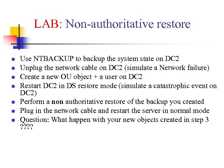 LAB: Non-authoritative restore n n n n Use NTBACKUP to backup the system state