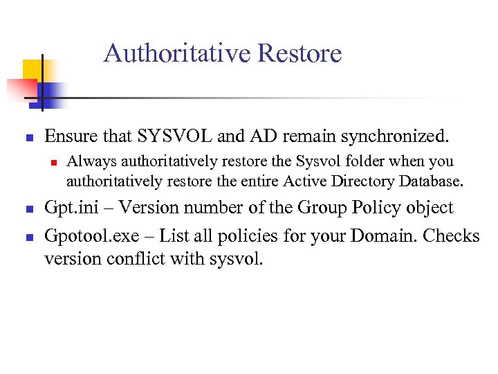 Authoritative Restore n Ensure that SYSVOL and AD remain synchronized. n n n Always