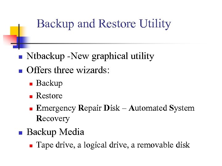 Backup and Restore Utility n n Ntbackup -New graphical utility Offers three wizards: n