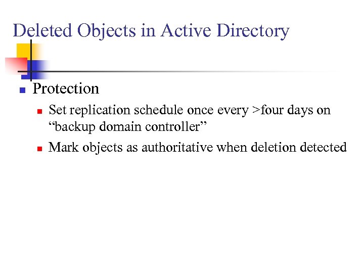 Deleted Objects in Active Directory n Protection n n Set replication schedule once every