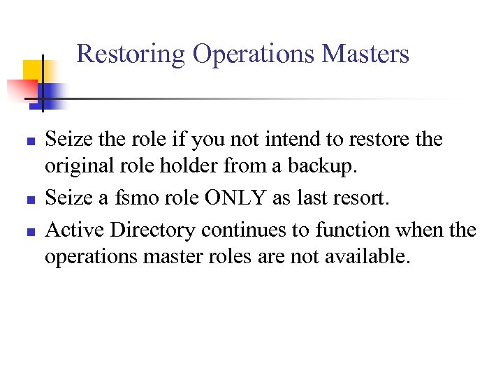 Restoring Operations Masters n n n Seize the role if you not intend to