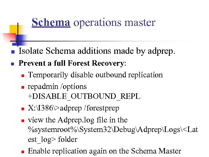 Schema operations master n n Isolate Schema additions made by adprep. Prevent a full