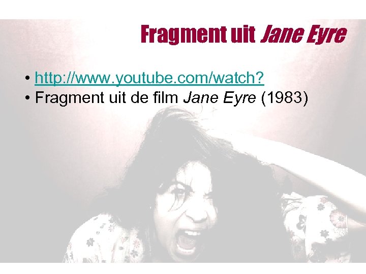 Fragment uit Jane Eyre • http: //www. youtube. com/watch? • Fragment uit de film