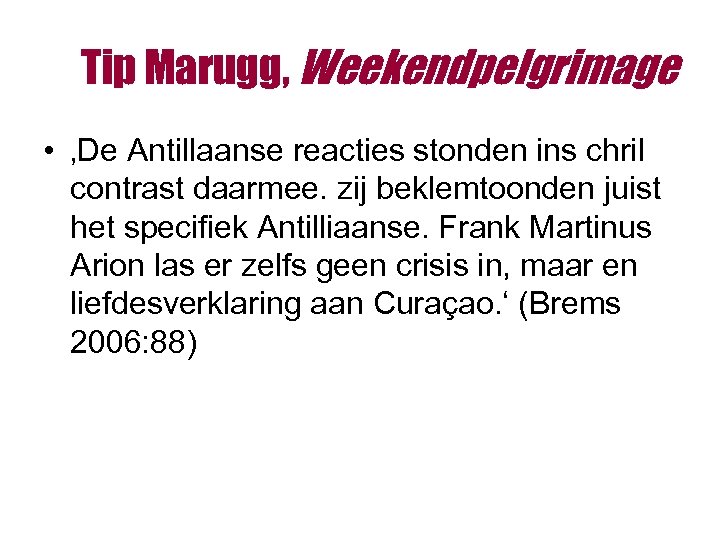 Tip Marugg, Weekendpelgrimage • ‚De Antillaanse reacties stonden ins chril contrast daarmee. zij beklemtoonden