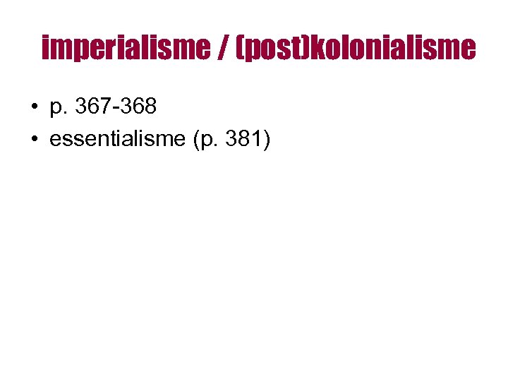 imperialisme / (post)kolonialisme • p. 367 -368 • essentialisme (p. 381) 