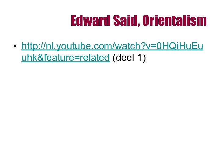 Edward Said, Orientalism • http: //nl. youtube. com/watch? v=0 HQi. Hu. Eu uhk&feature=related (deel