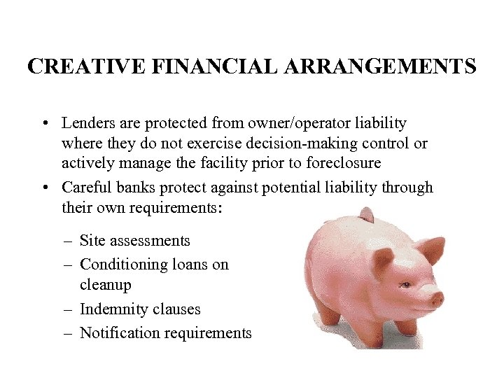 CREATIVE FINANCIAL ARRANGEMENTS • Lenders are protected from owner/operator liability where they do not