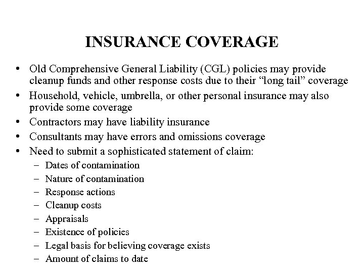 INSURANCE COVERAGE • Old Comprehensive General Liability (CGL) policies may provide cleanup funds and