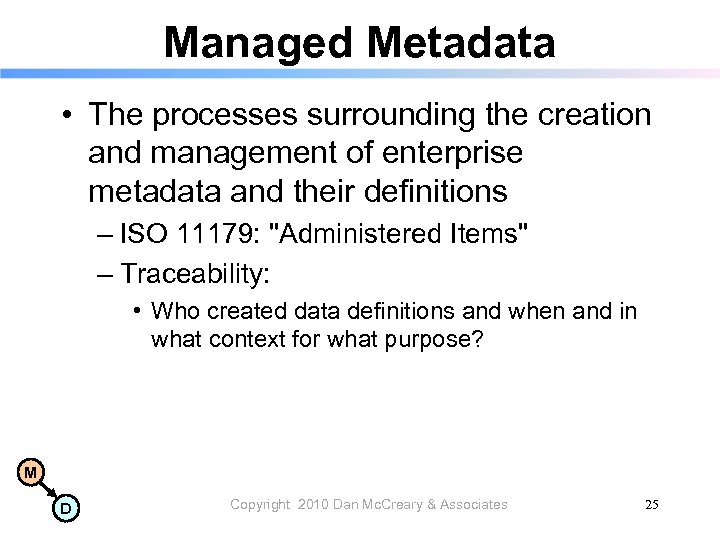 Managed Metadata • The processes surrounding the creation and management of enterprise metadata and