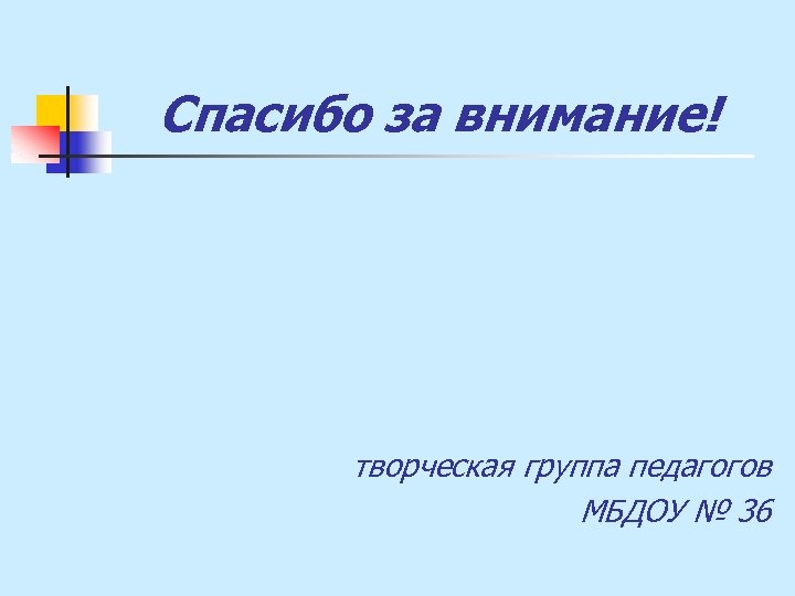 Спасибо за внимание! творческая группа педагогов МБДОУ № 36 