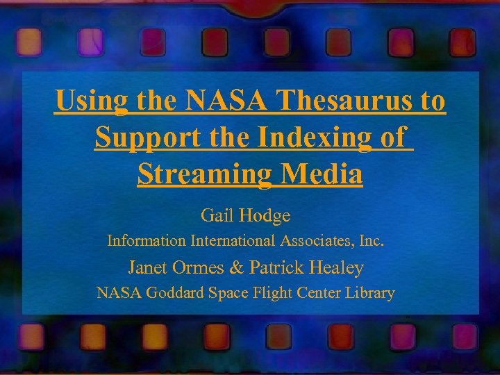 Using the NASA Thesaurus to Support the Indexing of Streaming Media Gail Hodge Information