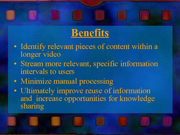 Benefits • Identify relevant pieces of content within a longer video • Stream more