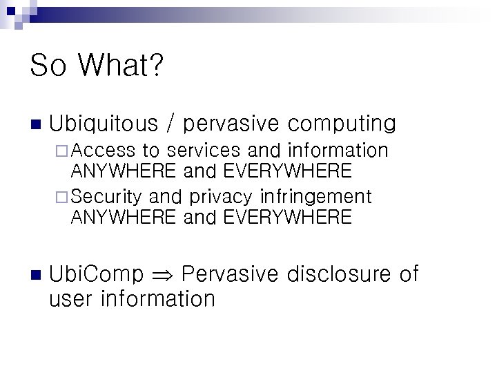 So What? n Ubiquitous / pervasive computing ¨ Access to services and information ANYWHERE