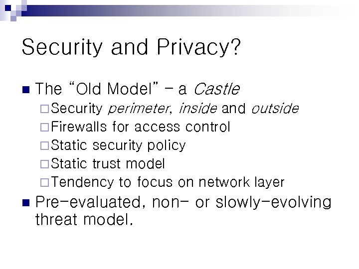 Security and Privacy? n The “Old Model” – a Castle ¨ Security perimeter, inside