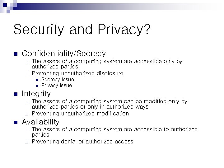Security and Privacy? n Confidentiality/Secrecy The assets of a computing system are accessible only