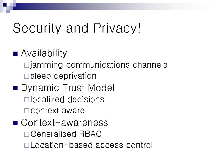 Security and Privacy! n Availability ¨ jamming communications channels ¨ sleep deprivation n Dynamic