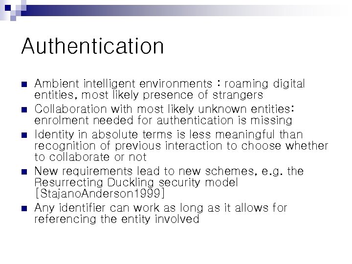 Authentication n n Ambient intelligent environments : roaming digital entities, most likely presence of