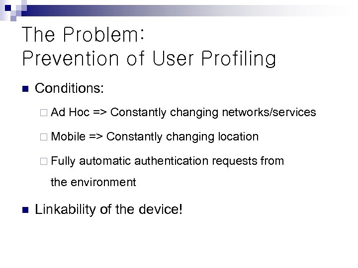 The Problem: Prevention of User Profiling n Conditions: ¨ Ad Hoc => Constantly changing