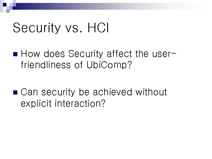 Security vs. HCI n How does Security affect the userfriendliness of Ubi. Comp? n