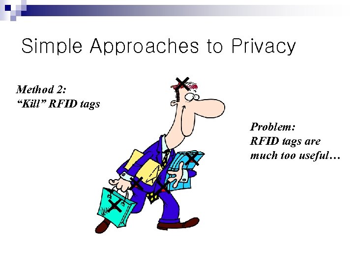 Simple Approaches to Privacy Method 2: “Kill” RFID tags Problem: RFID tags are much