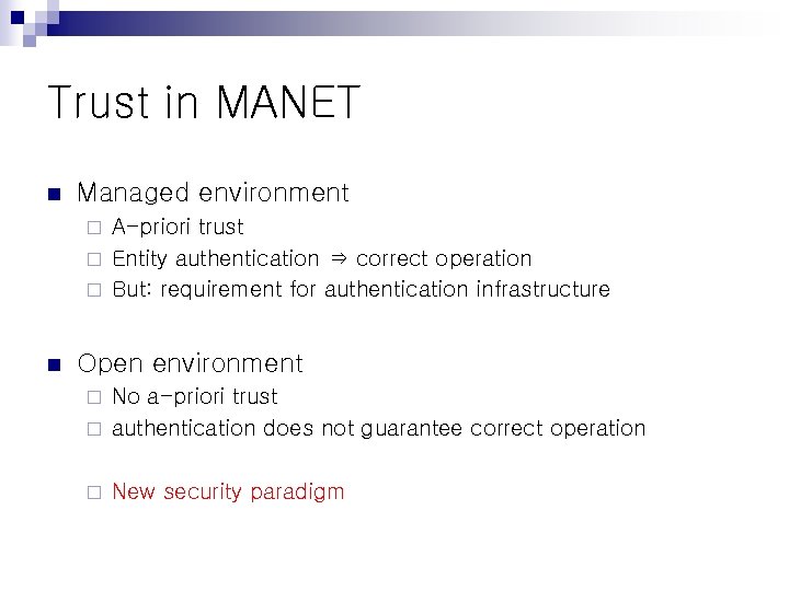 Trust in MANET n Managed environment A-priori trust ¨ Entity authentication ⇒ correct operation