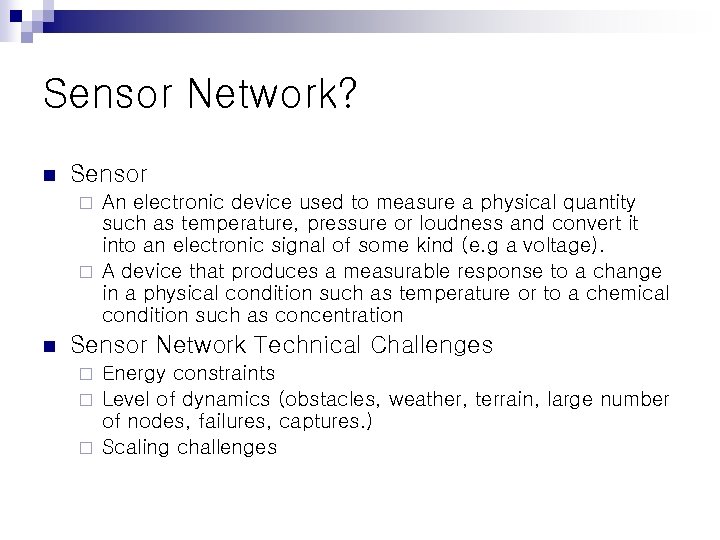 Sensor Network? n Sensor An electronic device used to measure a physical quantity such