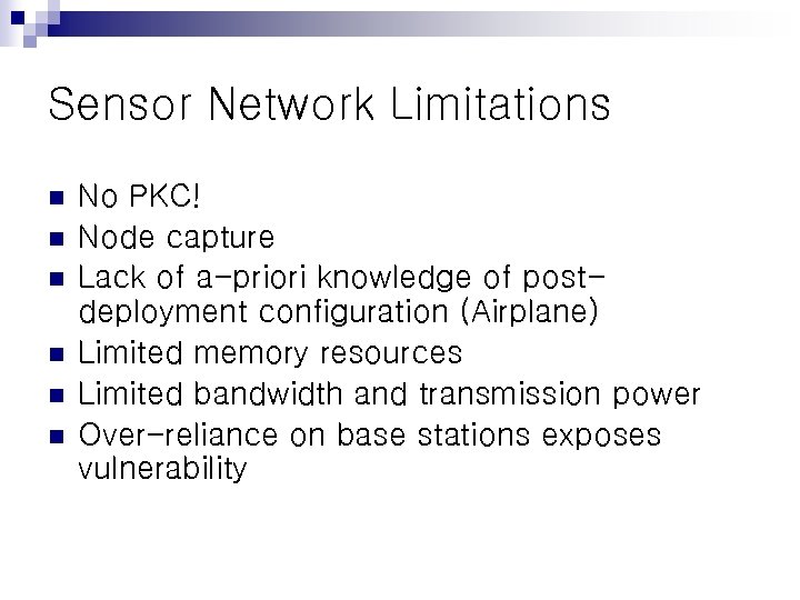 Sensor Network Limitations n n n No PKC! Node capture Lack of a-priori knowledge