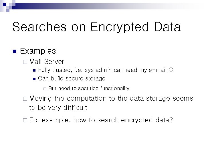 Searches on Encrypted Data n Examples ¨ Mail Server n Fully trusted, i. e.